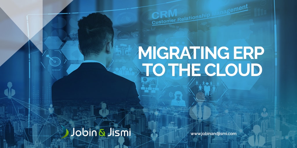 Migrating ERP to the Cloud - Know the Benefits - Jobin & Jismi