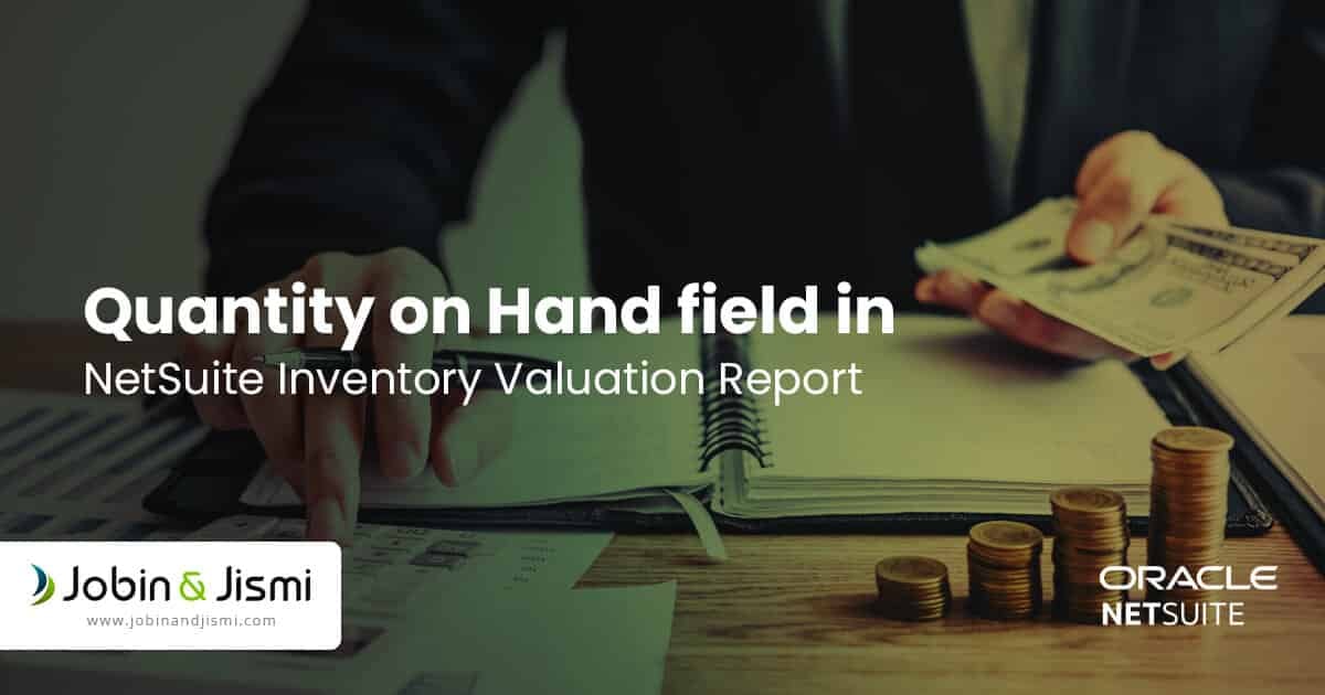 On Hand Inventory Vs.net Inventory Quantity on Hand Field in NetSuite Inventory Valuation Report